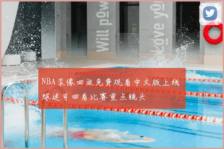 NBA录像回放免费观看中文版上线 球迷可回看比赛重点镜头