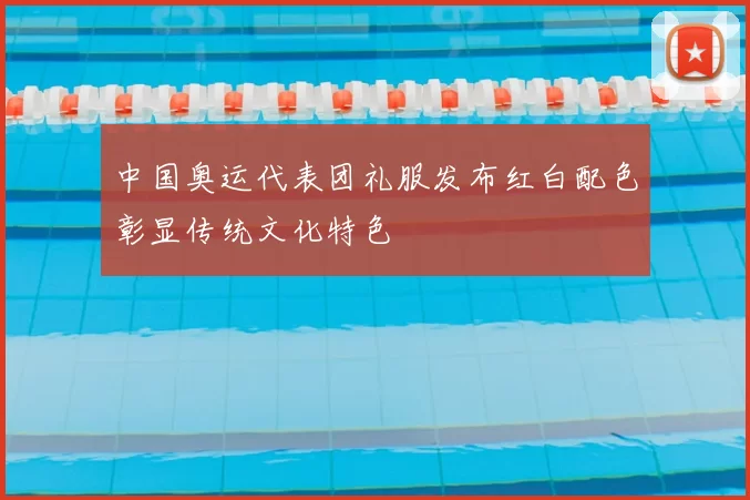 中国奥运代表团礼服发布红白配色彰显传统文化特色