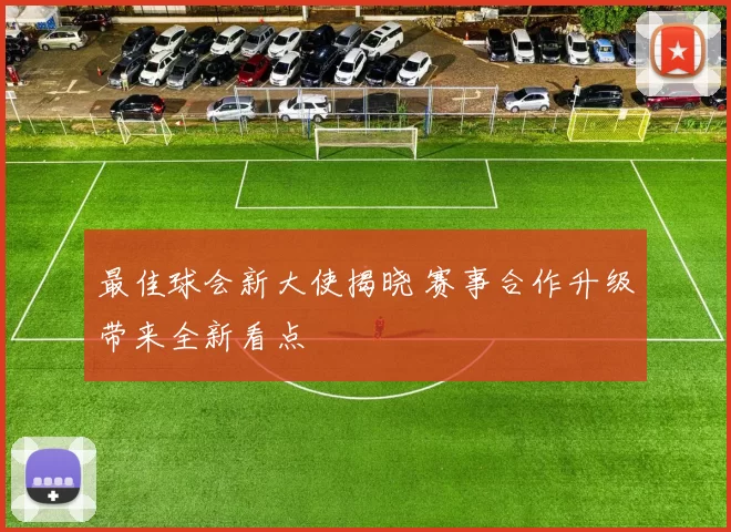 最佳球会新大使揭晓 赛事合作升级带来全新看点